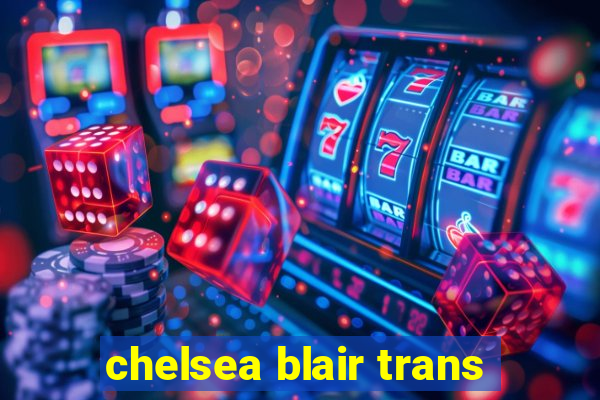 chelsea blair trans